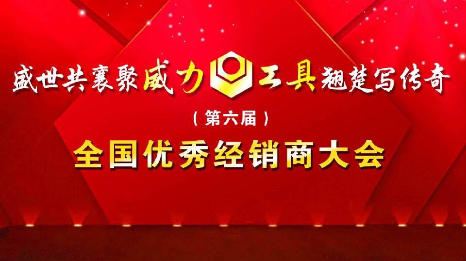 “精誠合作，共創(chuàng)輝煌”威力工具第六屆全國優(yōu)秀經(jīng)銷商大會(huì)圓滿落幕